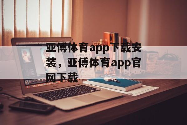 亚傅体育app下载安装，亚傅体育app官网下载