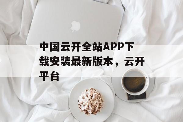 中国云开全站APP下载安装最新版本，云开平台