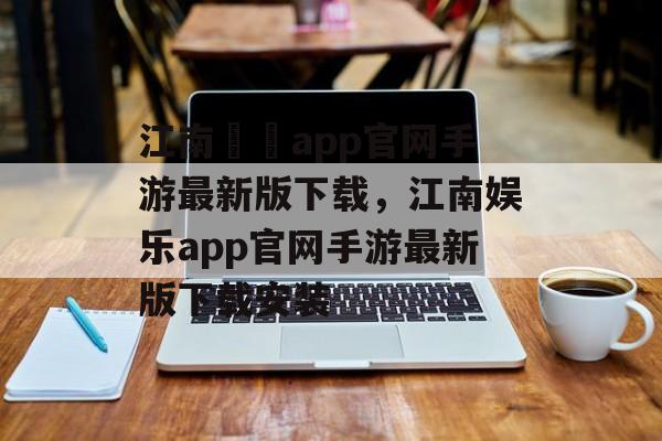 江南娛樂app官网手游最新版下载，江南娱乐app官网手游最新版下载安装