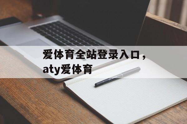 爱体育全站登录入口，aty爱体育