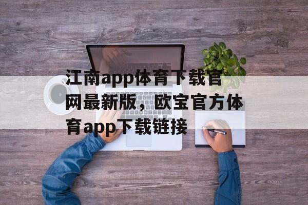 江南app体育下载官网最新版，欧宝官方体育app下载链接