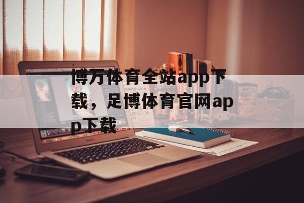 博万体育全站app下载，足博体育官网app下载